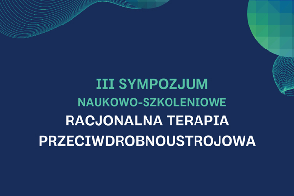 III Sympozjum Naukowo-Szkoleniowe „Racjonalna Terapia Przeciwdrobnoustrojowa”