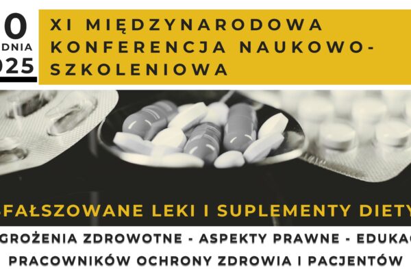XI Międzynarodowa Konferencja Naukowo-Szkoleniowa “Sfałszowane leki i suplementy diety — zagrożenia zdrowotne-aspekty prawne-edukacja pracowników ochrony zdrowia i pacjentów